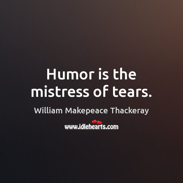 Humor is the mistress of tears. Humor Quotes Image