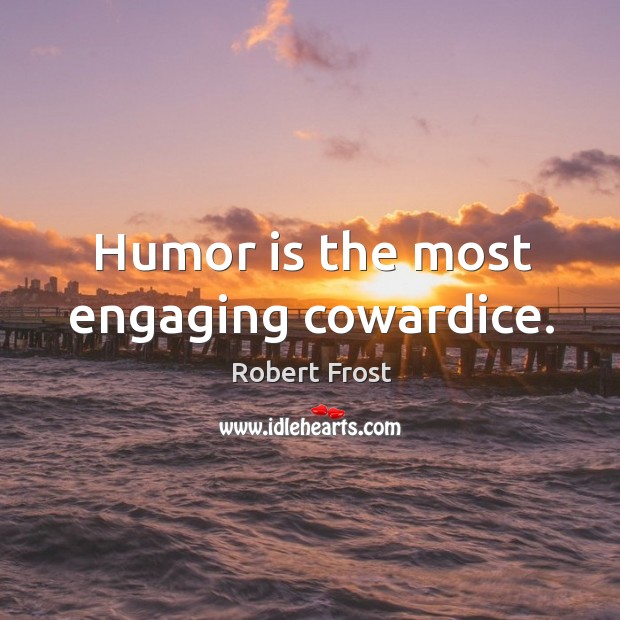 Humor is the most engaging cowardice. Robert Frost Picture Quote
