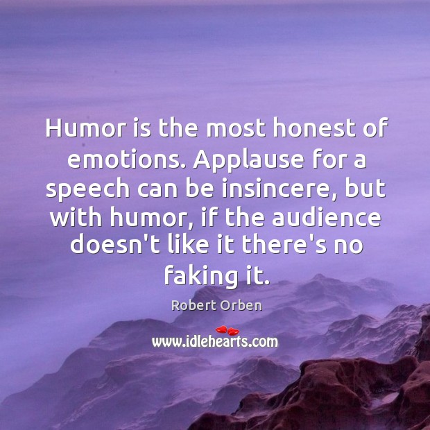 Humor is the most honest of emotions. Applause for a speech can Robert Orben Picture Quote