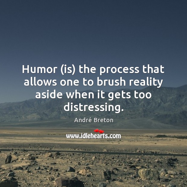 Humor (is) the process that allows one to brush reality aside when André Breton Picture Quote
