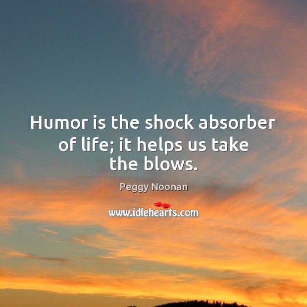 Humor is the shock absorber of life; it helps us take the blows. Humor Quotes Image
