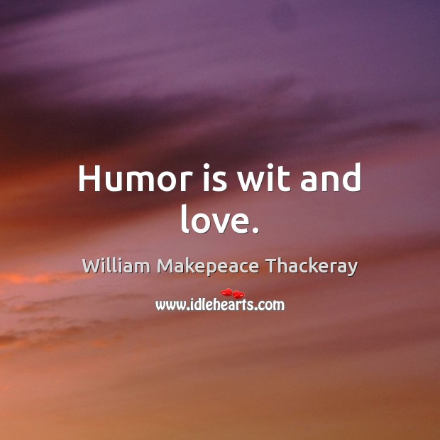 Humor is wit and love. William Makepeace Thackeray Picture Quote