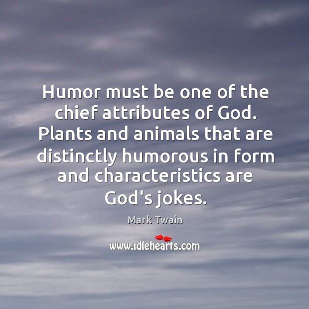 Humor must be one of the chief attributes of God. Plants and Image