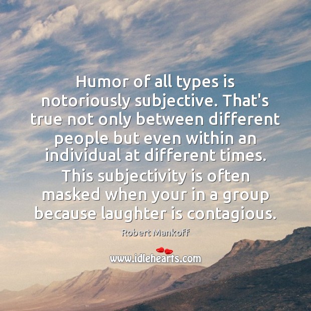 Humor of all types is notoriously subjective. That’s true not only between Robert Mankoff Picture Quote