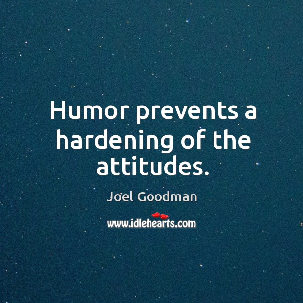 Humor prevents a hardening of the attitudes. Image