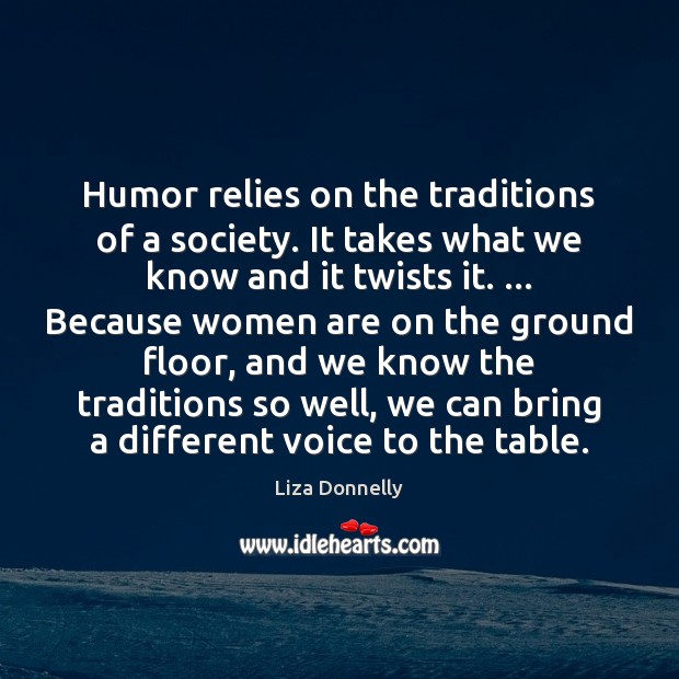 Humor relies on the traditions of a society. It takes what we Liza Donnelly Picture Quote