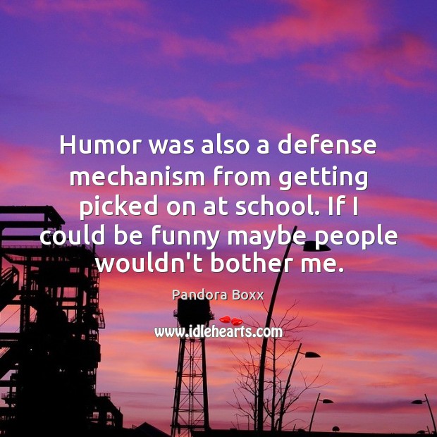 Humor was also a defense mechanism from getting picked on at school. Pandora Boxx Picture Quote