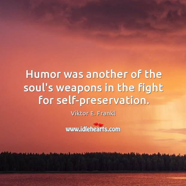 Humor was another of the soul’s weapons in the fight for self-preservation. Image