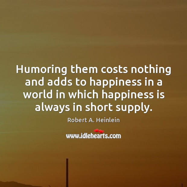Humoring them costs nothing and adds to happiness in a world in Image