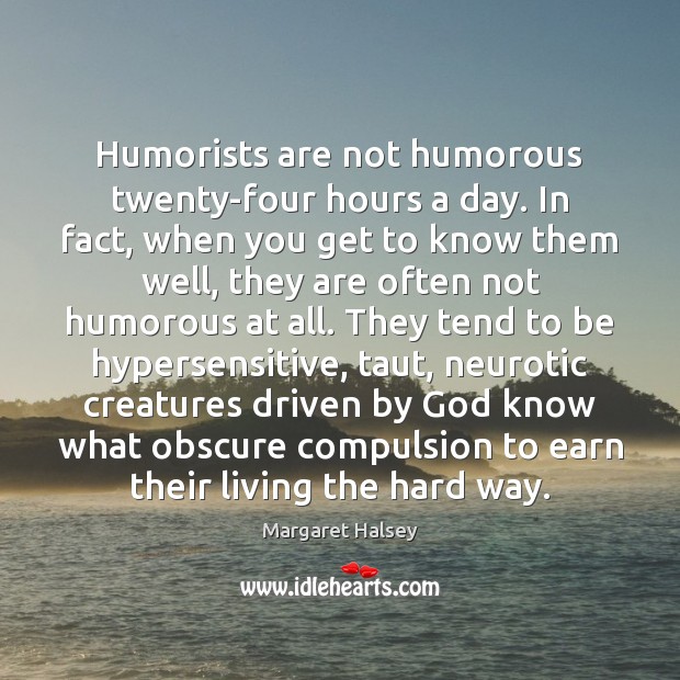 Humorists are not humorous twenty-four hours a day. In fact, when you 