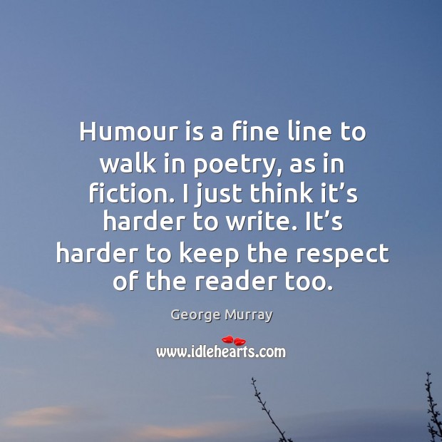 Humour is a fine line to walk in poetry, as in fiction. George Murray Picture Quote