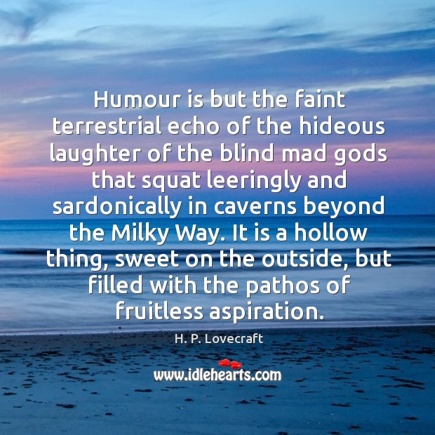 Humour is but the faint terrestrial echo of the hideous laughter of Image