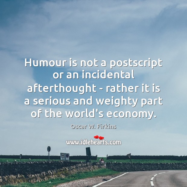 Humour is not a postscript or an incidental afterthought – rather it Economy Quotes Image