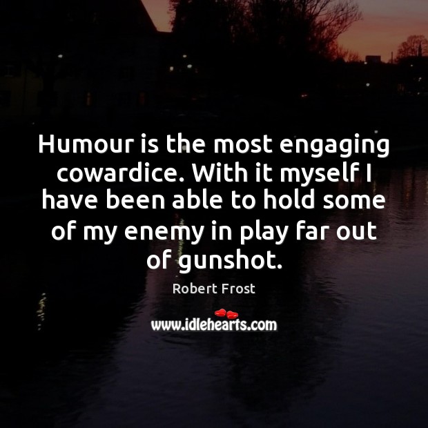 Humour is the most engaging cowardice. With it myself I have been Robert Frost Picture Quote