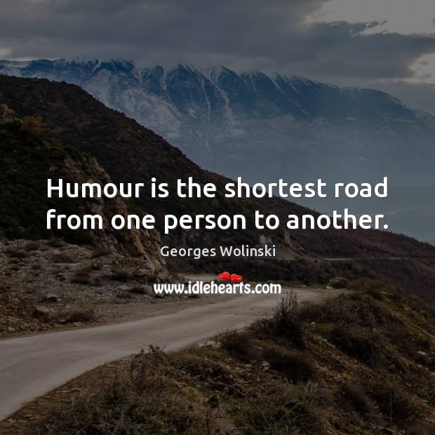 Humour is the shortest road from one person to another. Image