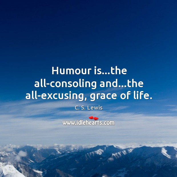 Humour is…the all-consoling and…the all-excusing, grace of life. Image