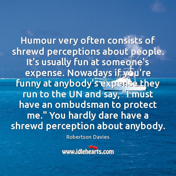 Humour very often consists of shrewd perceptions about people. It’s usually fun Robertson Davies Picture Quote