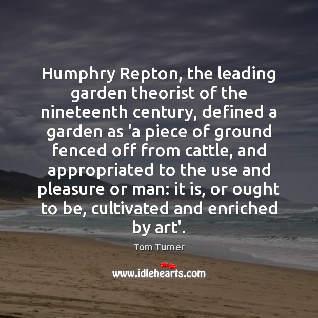 Humphry Repton, the leading garden theorist of the nineteenth century, defined a Tom Turner Picture Quote
