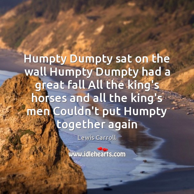 Humpty Dumpty sat on the wall Humpty Dumpty had a great fall Lewis Carroll Picture Quote