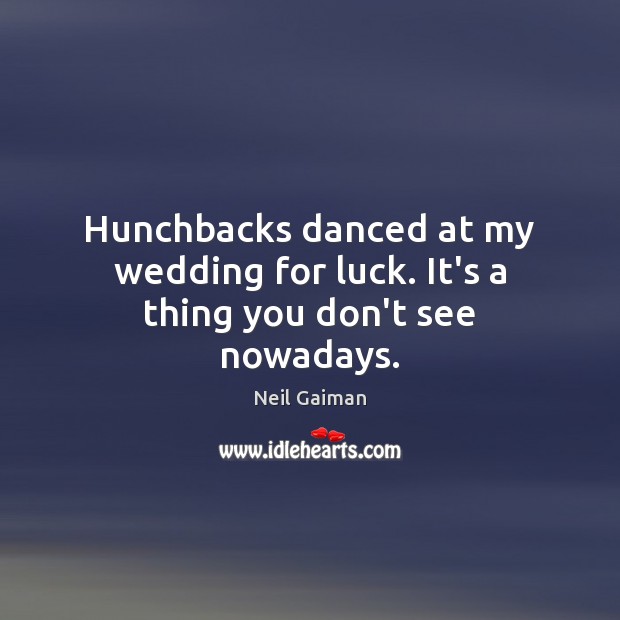 Hunchbacks danced at my wedding for luck. It’s a thing you don’t see nowadays. Image