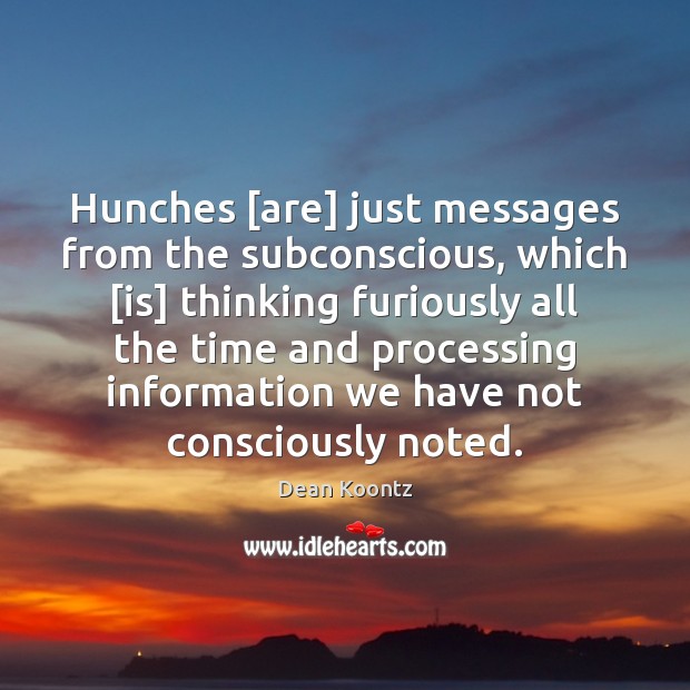 Hunches [are] just messages from the subconscious, which [is] thinking furiously all Image
