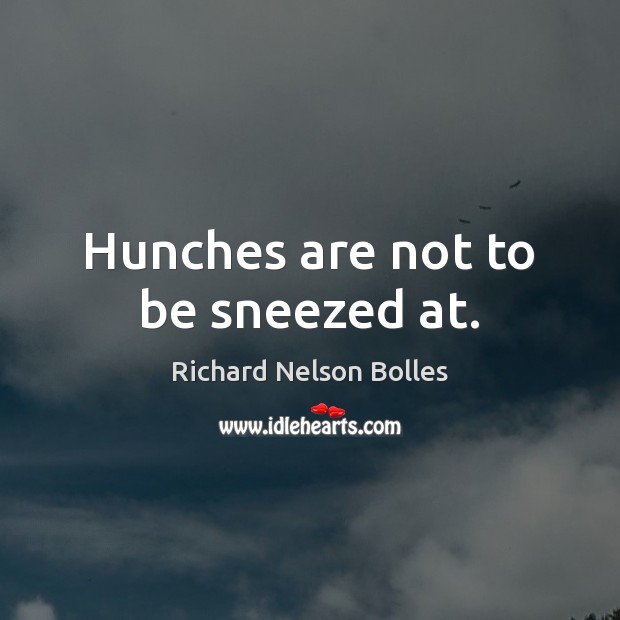 Hunches are not to be sneezed at. Richard Nelson Bolles Picture Quote