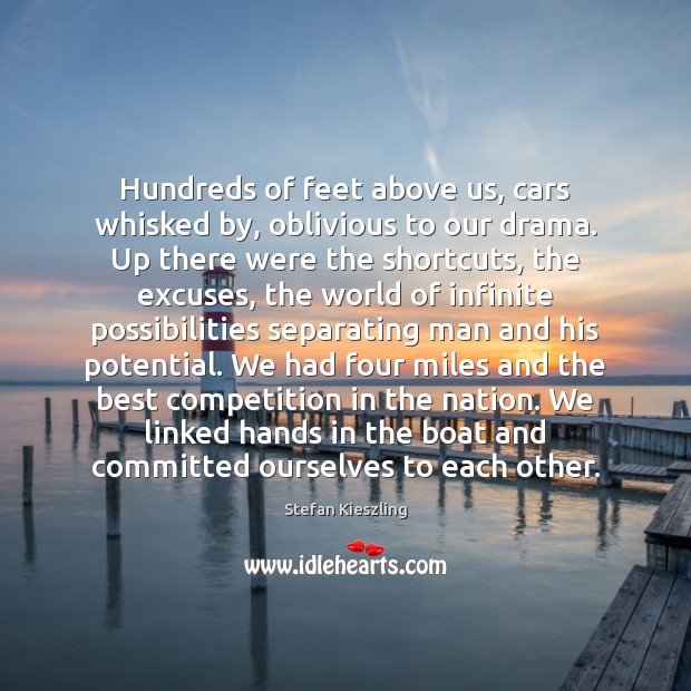 Hundreds of feet above us, cars whisked by, oblivious to our drama. Stefan Kieszling Picture Quote