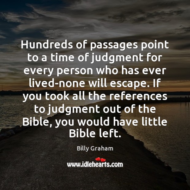 Hundreds of passages point to a time of judgment for every person Billy Graham Picture Quote