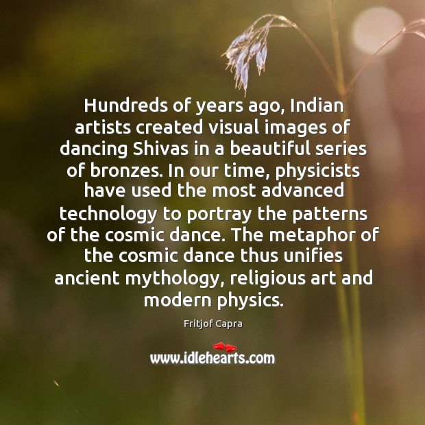 Hundreds of years ago, Indian artists created visual images of dancing Shivas Fritjof Capra Picture Quote