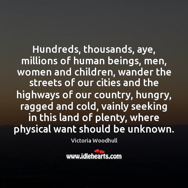 Hundreds, thousands, aye, millions of human beings, men, women and children, wander Victoria Woodhull Picture Quote