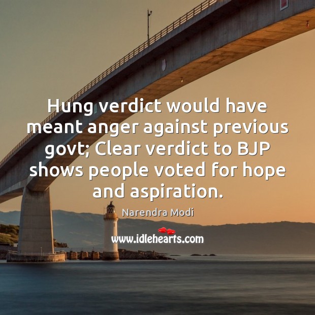 Hung verdict would have meant anger against previous govt; Clear verdict to Narendra Modi Picture Quote