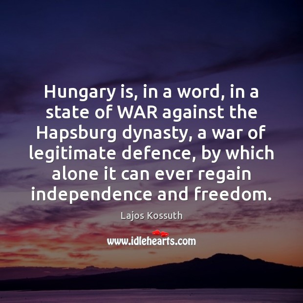 Hungary is, in a word, in a state of WAR against the Lajos Kossuth Picture Quote
