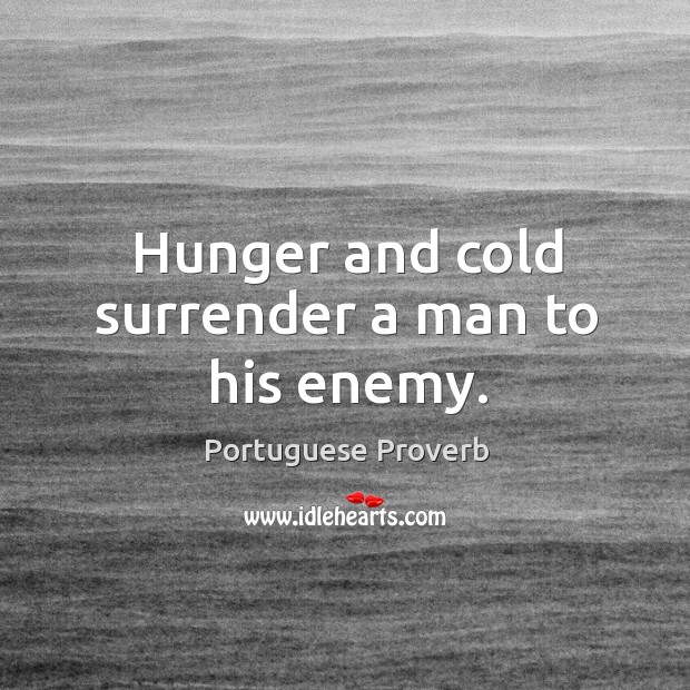 Hunger and cold surrender a man to his enemy. Image