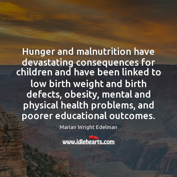 Hunger and malnutrition have devastating consequences for children and have been linked Marian Wright Edelman Picture Quote