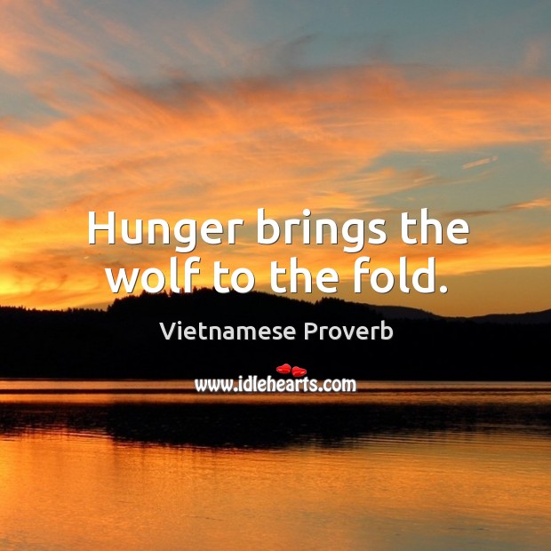 Hunger brings the wolf to the fold. Vietnamese Proverbs Image