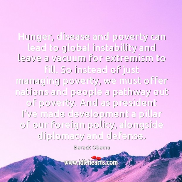 Hunger, disease and poverty can lead to global instability and leave a Barack Obama Picture Quote