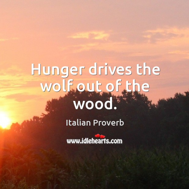 Hunger drives the wolf out of the wood. Image