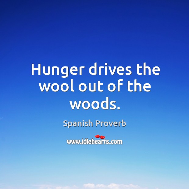 Hunger drives the wool out of the woods. Image