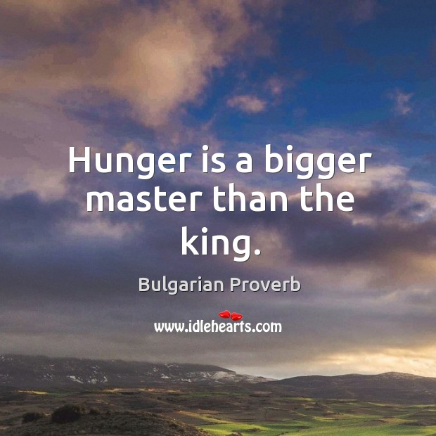 Hunger is a bigger master than the king. Hunger Quotes Image
