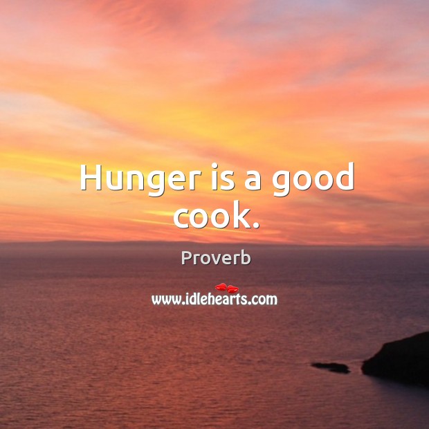 Hunger is a good cook. Hunger Quotes Image