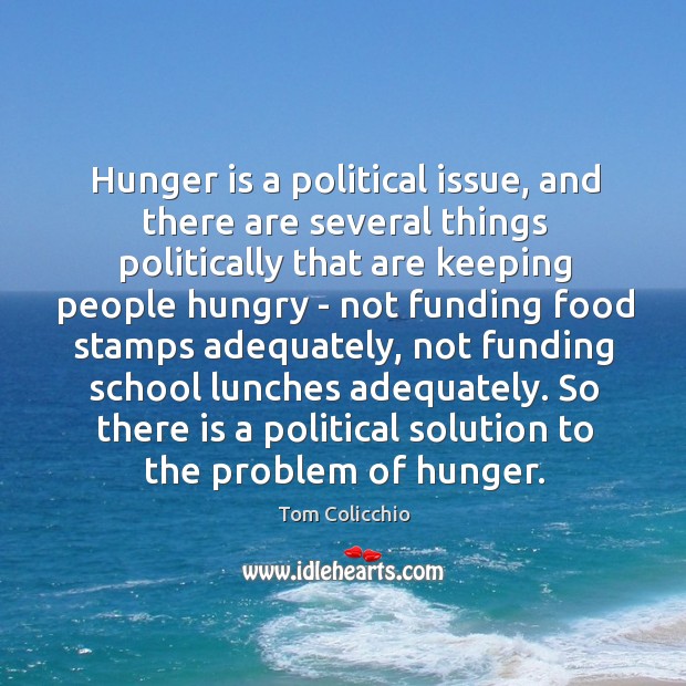 Hunger is a political issue, and there are several things politically that Tom Colicchio Picture Quote