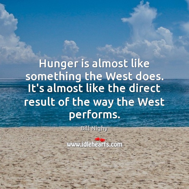 Hunger is almost like something the West does. It’s almost like the Image