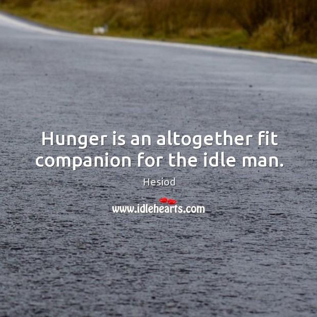 Hunger is an altogether fit companion for the idle man. Hunger Quotes Image