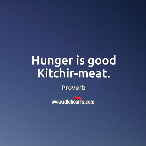 Hunger is good kitchir-meat. Hunger Quotes Image