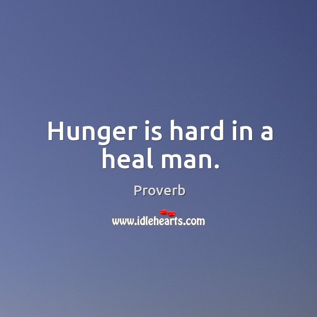 Hunger is hard in a heal man. Hunger Quotes Image