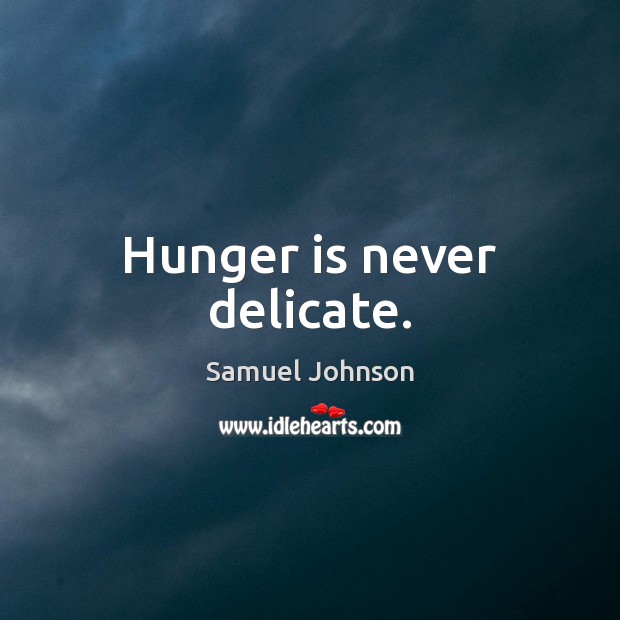 Hunger is never delicate. Hunger Quotes Image