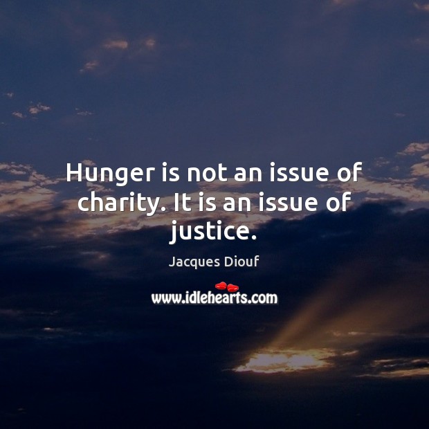 Hunger is not an issue of charity. It is an issue of justice. Jacques Diouf Picture Quote
