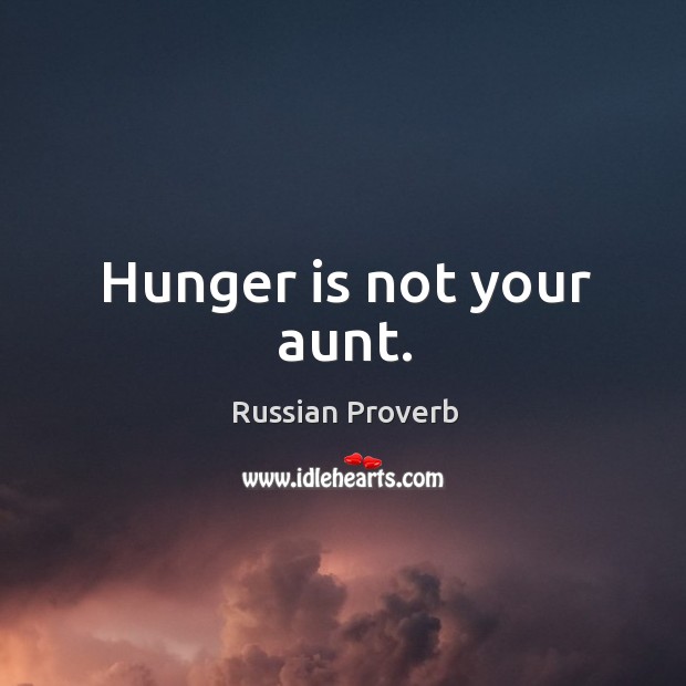 Hunger is not your aunt. Russian Proverbs Image