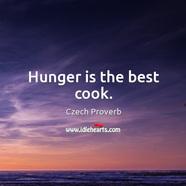 Hunger is the best cook. Czech Proverbs Image