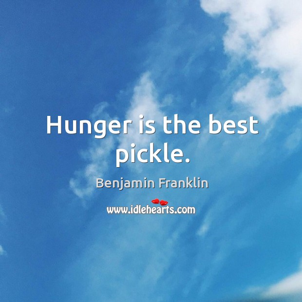 Hunger is the best pickle. Hunger Quotes Image